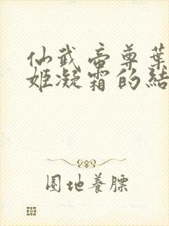 仙武帝尊叶辰和姬凝霜的结局