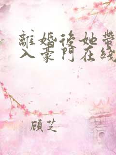 离婚后她带崽嫁入豪门在线短剧
