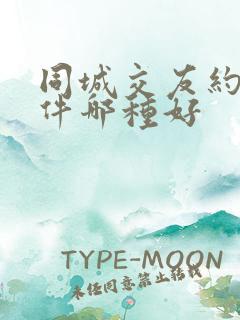 同城交友约会软件哪种好