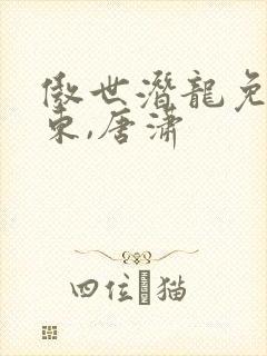 傲世潜龙免费王东,唐潇