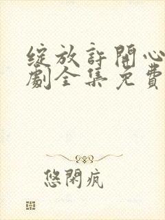 绽放许开心电视剧全集免费观看高清