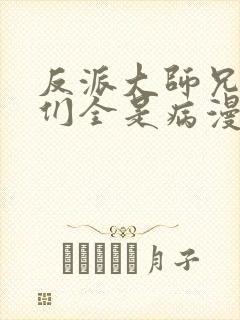 反派大师兄师妹们全是病漫画免费