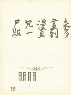 尸兄漫画未删减版一直到多少集