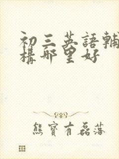 初三英语辅导机构哪里好