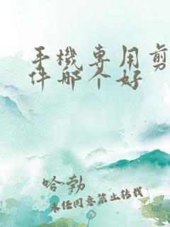 手机专用剪辑软件哪个好