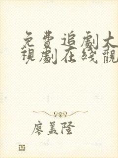 免费追剧大全电视剧在线观看