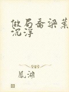 做局乔梁叶心仪沉浮