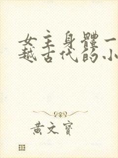女主身体一起穿越古代的小说