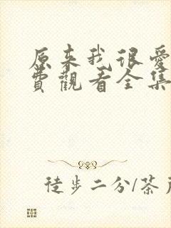 原来我很爱你免费观看全集