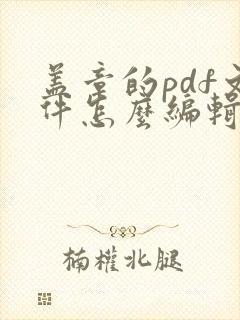 盖章的pdf文件怎么编辑