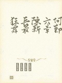 狂兵陈六何沈轻舞最新章节