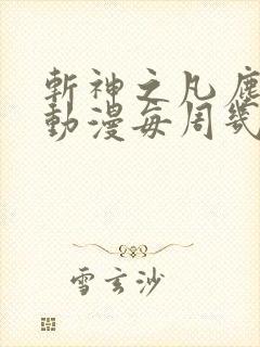 斩神之凡尘神域动漫每周几更新