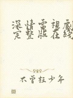 深情电视剧免费完整版在线观看高清