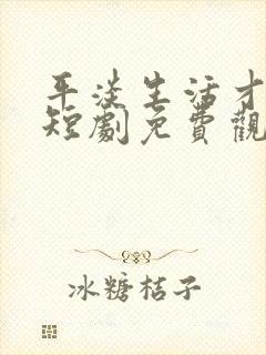 平淡生活才是真短剧免费观看全集