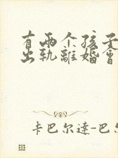 有两个孩子一方出轨离婚会怎么判