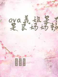 ova义姐是不是良妈妈动漫