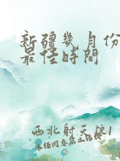 新疆几月份旅游最佳时间