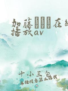 加藤まりえ在线播放av