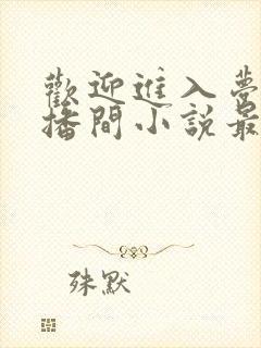 欢迎进入梦魇直播间小说最新章节