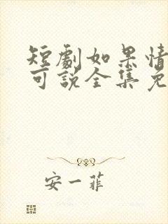 短剧如果情深不可说全集免费观看