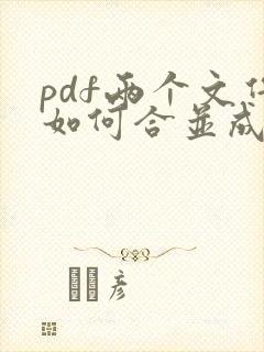 pdf两个文件如何合并成一个文件