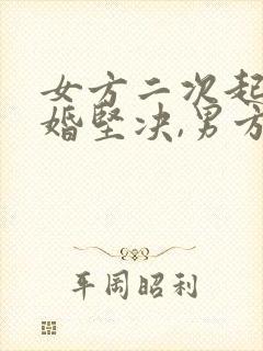 女方二次起诉离婚坚决,男方不同意