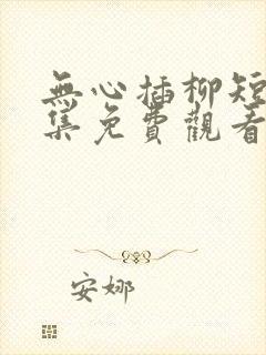 无心插柳短剧全集免费观看