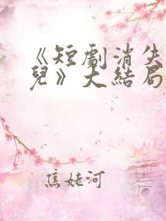 《短剧消失的女儿》大结局是什么