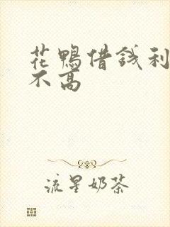 花鸭借钱利息高不高