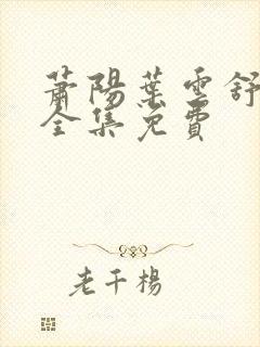 萧阳叶云舒短剧全集免费