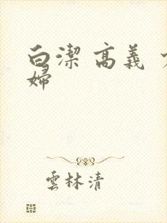 白洁 高义 少妇