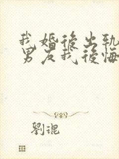 我婚后出轨了前男友我后悔了