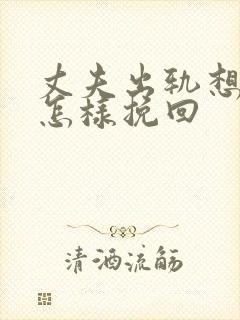 丈夫出轨想离婚怎样挽回