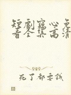 短剧窃心免费观看全集高清