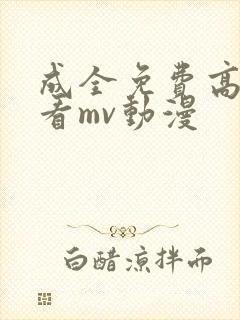 成全免费高清观看mv动漫