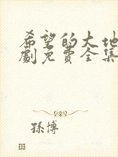 希望的大地电视剧免费全集免费播放