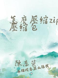 怎么压缩zip压缩包