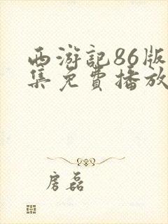 西游记86版全集免费播放无删减