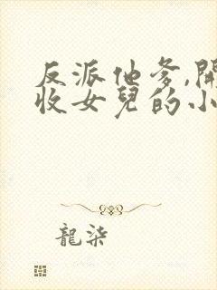 反派他爹,开局收女儿的小说