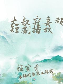 大叔宠妻超甜哒短剧播放