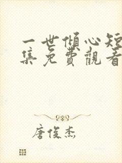 一世倾心短剧全集免费观看