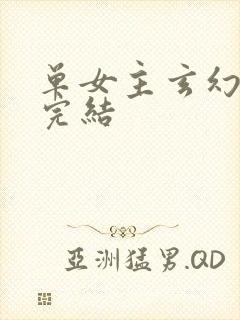 单女主玄幻小说完结