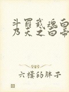 斗罗武魂白虎吾乃天之白帝