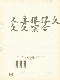 人妻狠狠久久久久久宗合