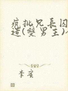 疯批兄长囚禁改造(双男主)全文阅读