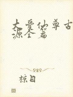 大爱仙尊古月方源全篇