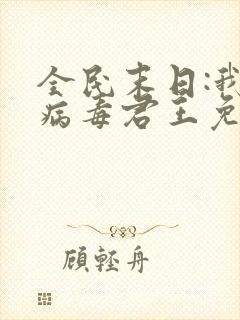 全民末日:我,病毒君王免费阅读漫画