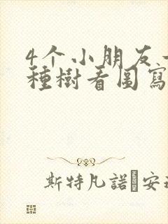 4个小朋友一块种树看图写话