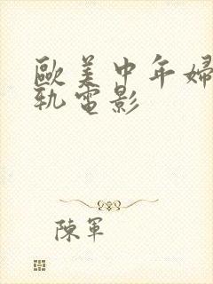 欧美中年妇女出轨电影