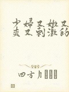 少妇又嫩又紧又爽又刺激的